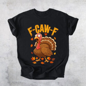 Thanksgiving Turkey Funny Sarcastic F-CAW-F Shirt Thanksgiving Turkey Funny Sarcastic F-CAW-F Shirt