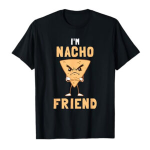 I’m Nacho Friend Funny Nachos Mexican Shirt