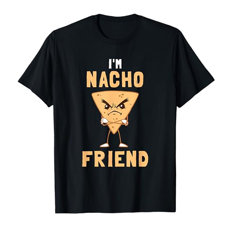 I'm Nacho Friend Funny Nachos Mexican Shirt I'm Nacho Friend Funny Nachos Mexican Shirt