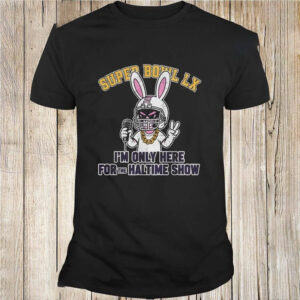 Super Bowl Lx I’m Only Here For The Halftime Show T-shirt Super Bowl Lx I’m Only Here For The Halftime Show T-shirt