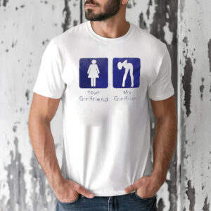 Your Girlfriend My Girlfriend T-shirt Your Girlfriend My Girlfriend T-shirt