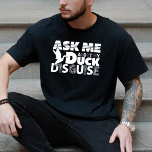 Ask Me About My Duck Disguise T-shirt Ask Me About My Duck Disguise T-shirt