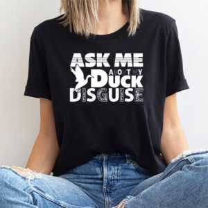 Ask Me About My Duck Disguise T shirt 2