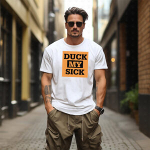 Duck My Sick Best Funny Quote Shirt Duck My Sick Best Funny Quote Shirt