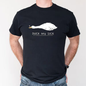 Duck My Sick Sarcastic Quote T-Shirt Duck My Sick Sarcastic Quote T-Shirt