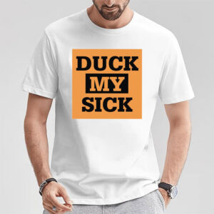 Duck my Sick best funny quote Shirt 2