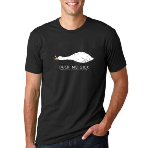 Duck My Sick Sarcastic Quote T-Shirt Duck My Sick Sarcastic Quote T-Shirt