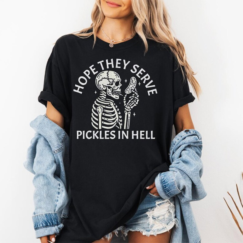 Hope They Serve Pickles In Hell Funny Skeleton Shirt Hope They Serve Pickles In Hell Funny Skeleton Shirt