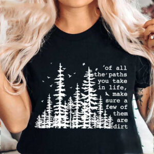 Of All The Paths You Take Camping Hiking Outdoors Shirt Of All The Paths You Take Camping Hiking Outdoors Shirt