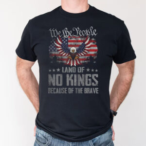 We The People Land Of No Kings Because Of The Brave Tee 2