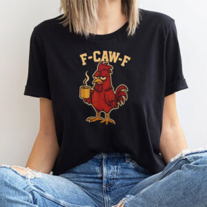 F-Caw-F Chicken, Screaming Rooster Meme Shirt F-Caw-F Chicken, Screaming Rooster Meme Shirt