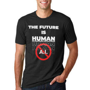 Future Is Human Funny Anti-AI Shirt Future Is Human Funny Anti-AI Shirt