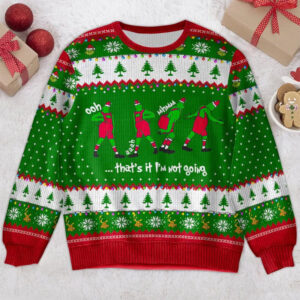 I’m Not Going Funny Grinch Ugly Christmas Sweater