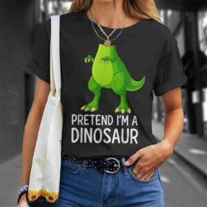 Pretend I’m A Dinosaur Funny Costume Shirt Pretend I’m A Dinosaur Funny Costume Shirt