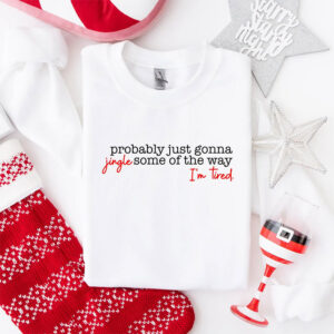 Probably Just Gonna Jingle Some Of The Way I’m Tired Christmas Shirt Probably Just Gonna Jingle Some Of The Way I’m Tired Christmas Shirt