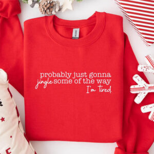 Probably Just Gonna Jingle Some Of The Way I'm Tired Christmas Shirt 2 PersonalizedShirts.net
