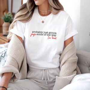 Probably Just Gonna Jingle Some Of The Way I’m Tired Christmas Shirt Probably Just Gonna Jingle Some Of The Way I’m Tired Christmas Shirt