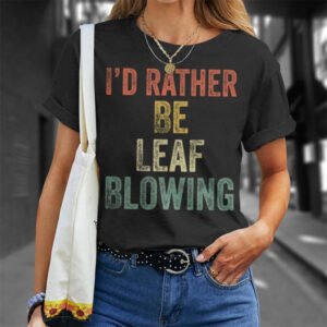 Leaf Blower For Who Like Yard Work Lawn Care Shirt