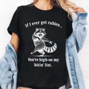 Funny Raccoon If I Ever Get Rabies You’re High on My Bitin’ List Shirt