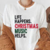 Life Happens Christmas Music Helps Funny Christmas Shirt