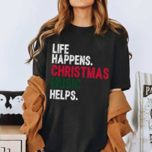 Life Happens Christmas Music Helps Funny Christmas Shirt