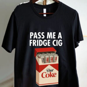 Pass Me A Fridge Cig Diet Coke Funny Shirt