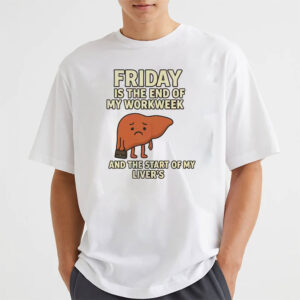 Funny Alcohol Friday Is The End Of My Workweek Shirt