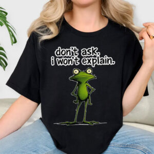 Don’t Ask I Won’t Explain Funny Frog Meme Shirt