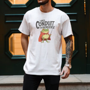 Funny Frog Meme I Am A Conduit For Nonsense Shirt