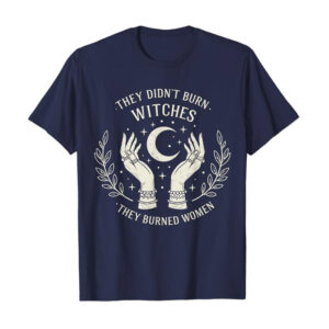 They Didn’t Burn Witches, Women’s Rights Shirt