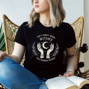 They Didn’t Burn Witches, Women’s Rights Shirt