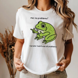 Funny Frog Me No Problemo Narrator But It Was All Problemo Meme Shirt 2 PersonalizedShirts.net