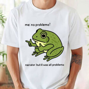 Funny Frog Me No Problemo Narrator But It Was All Problemo Meme Shirt 3 PersonalizedShirts.net