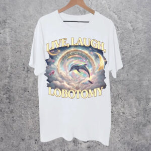 Live Laugh Lobotomy, Funny Dolphin Meme Shirt 3 PersonalizedShirts.net