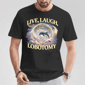 Live Laugh Lobotomy, Funny Dolphin Meme Shirt Live Laugh Lobotomy, Funny Dolphin Meme Shirt
