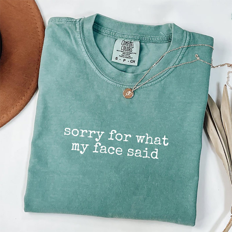 Sorry For What My Face Said Comfort Colors Tee