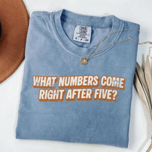 What Numbers Come Right After Five 67 Funny Meme Comfort Colors Tee 3 PersonalizedShirts.net