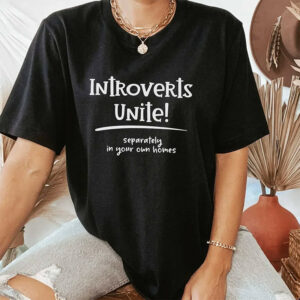 Introverrts Unite Separately In Your Own Homes  Shirt