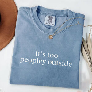 It's Too Peopley Outside, Introvert Life Social Anxiety Comfort Colors Shirt 1