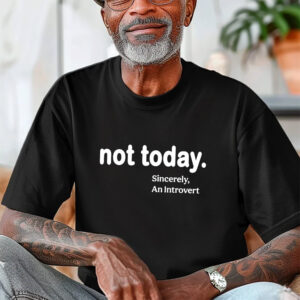 Not Today Sincerely An Introvert Shirt