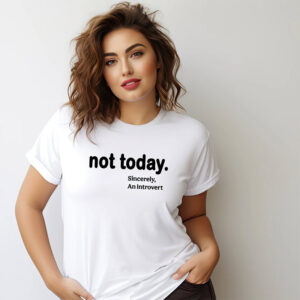 Not Today Sincerely An Introvert Shirt