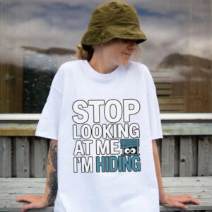 Stop Looking At Me I’m Hiding Funny Introvert Quote Shirt