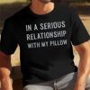 In A Serious Relationship With My Pillow, Sleep Lover Shirt