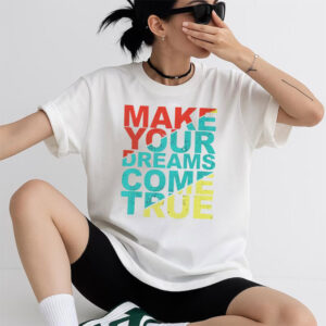 Make Your Dreams Come True Day Shirt