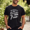 You Make Dreams Come True Funny T-shirt