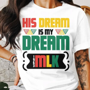 His Dream Is My Dream Martin Luther King Shirt