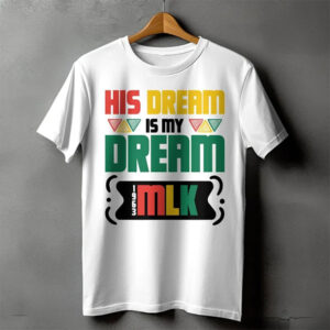 His Dream Is My Dream Martin Luther King Shirt