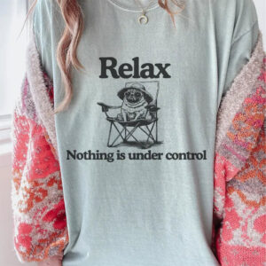 Chill Pug, Relax Nothing Is Under Control Pug Comfort Colors Tee