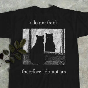 Funny Cat I Do Not Think Therefore I Do Not Am Shirt 3