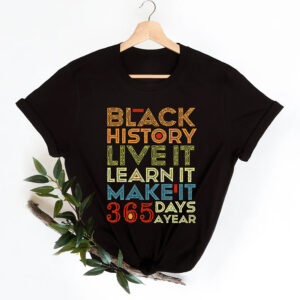 Black History Live Learn Make It 365 Days A Year Shirt 1
